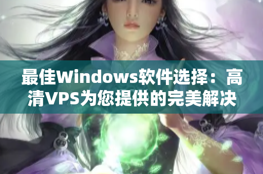 最佳Windows軟件選擇：高清VPS為您提供的完美解決方案