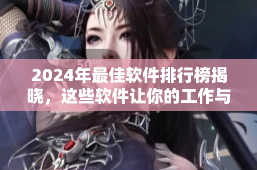 2024年最佳軟件排行榜揭曉，這些軟件讓你的工作與娛樂更高效！