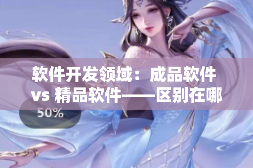 軟件開發(fā)領(lǐng)域：成品軟件 vs 精品軟件——區(qū)別在哪里？