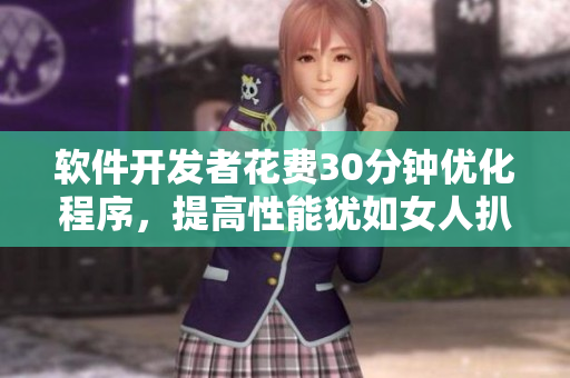 軟件開發(fā)者花費30分鐘優(yōu)化程序，提高性能猶如女人扒開腿讓程序狂飆
