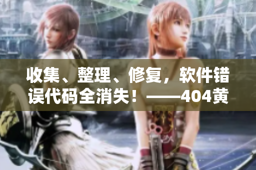 收集、整理、修復(fù)，軟件錯(cuò)誤代碼全消失！——404黃臺(tái)的奇跡