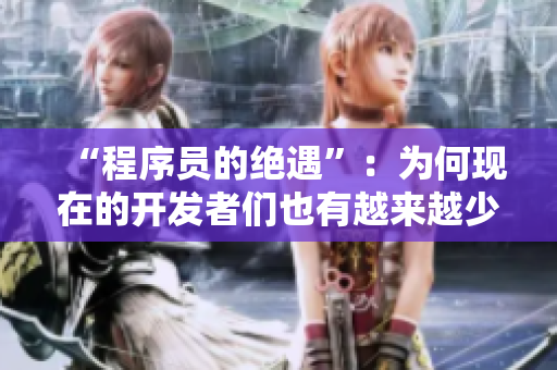 “程序員的絕遇”：為何現(xiàn)在的開發(fā)者們也有越來越少的情況發(fā)生？