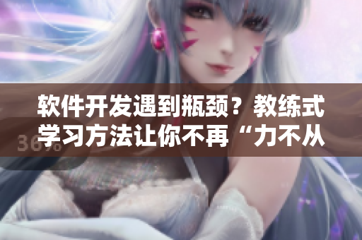 軟件開發(fā)遇到瓶頸？教練式學習方法讓你不再“力不從心”！