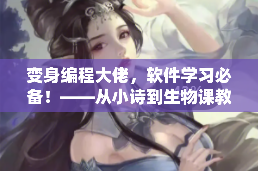 變身編程大佬，軟件學習必備！——從小詩到生物課教具的轉型之路