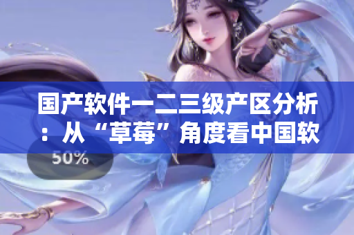 國產軟件一二三級產區(qū)分析：從“草莓”角度看中國軟件發(fā)展