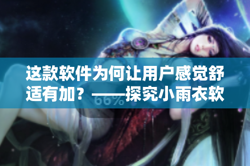 這款軟件為何讓用戶感覺舒適有加？——探究小雨衣軟件背后的設(shè)計(jì)哲學(xué)