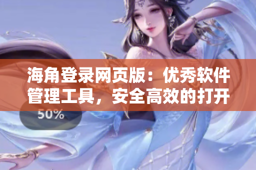 海角登錄網(wǎng)頁(yè)版：優(yōu)秀軟件管理工具，安全高效的打開(kāi)方式