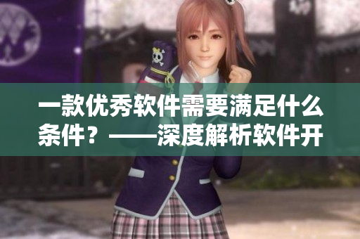 一款優(yōu)秀軟件需要滿足什么條件？——深度解析軟件開發(fā)者必備技巧