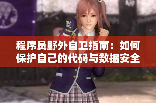 程序員野外自衛(wèi)指南：如何保護自己的代碼與數(shù)據(jù)安全？