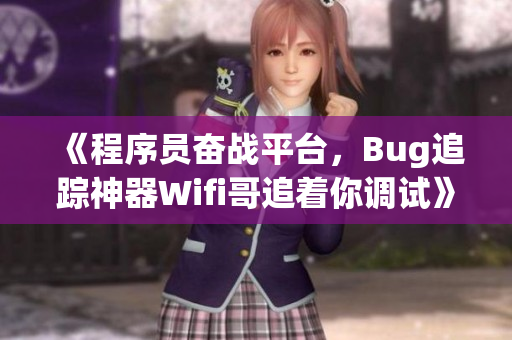 《程序員奮戰(zhàn)平臺，Bug追蹤神器Wifi哥追著你調(diào)試》