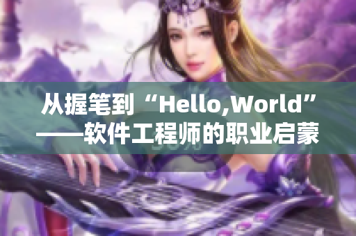 從握筆到“Hello,World”——軟件工程師的職業(yè)啟蒙