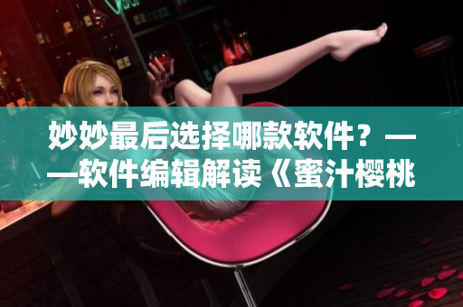 妙妙最后選擇哪款軟件？——軟件編輯解讀《蜜汁櫻桃林》