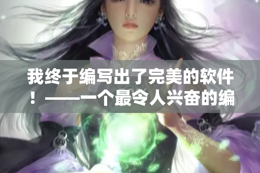 我終于編寫出了完美的軟件！——一個最令人興奮的編程故事