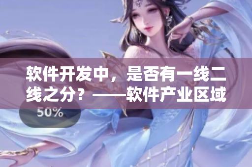 軟件開發(fā)中，是否有一線二線之分？——軟件產(chǎn)業(yè)區(qū)域分析