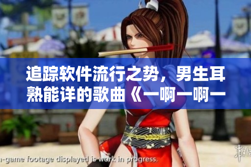 追蹤軟件流行之勢，男生耳熟能詳?shù)母枨兑话∫话∫话　? title=