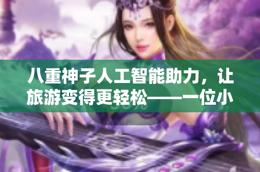 八重神子人工智能助力，讓旅游變得更輕松——一位小女孩的智能內(nèi)獎勵(lì)之旅