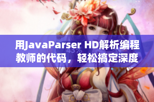 用JavaParser HD解析編程教師的代碼，輕松搞定深度學(xué)習(xí)軟件