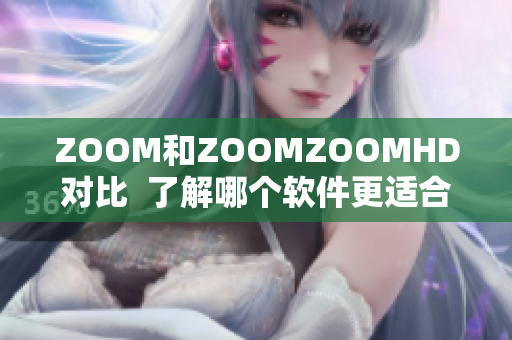 ZOOM和ZOOMZOOMHD對比  了解哪個軟件更適合你的需求