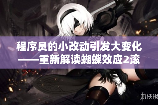 程序員的小改動引發(fā)大變化——重新解讀蝴蝶效應2滾沙發(fā)剪輯