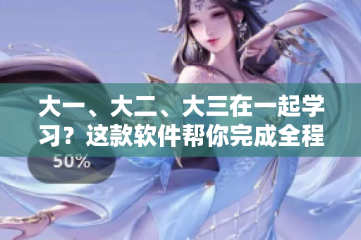 大一、大二、大三在一起學習？這款軟件幫你完成全程在線學習！