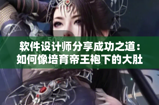 軟件設(shè)計師分享成功之道：如何像培育帝王袍下的大肚海棠一樣打磨軟件？
