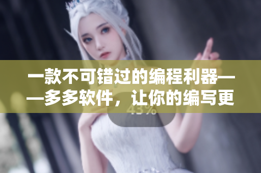 一款不可錯過的編程利器——多多軟件，讓你的編寫更加高效！