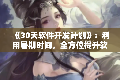 《30天軟件開發(fā)計劃》：利用暑期時間，全方位提升軟件開發(fā)技巧