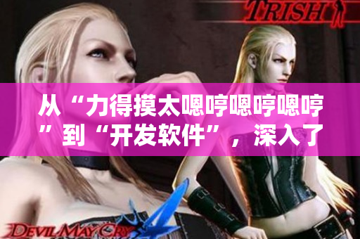 從“力得摸太嗯哼嗯哼嗯哼”到“開(kāi)發(fā)軟件”，深入了解這首歌背后的故事