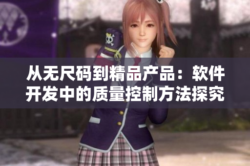 從無尺碼到精品產(chǎn)品：軟件開發(fā)中的質(zhì)量控制方法探究