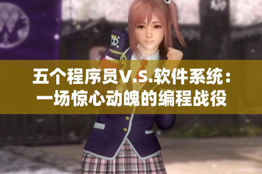 五個(gè)程序員V.S.軟件系統(tǒng)：一場(chǎng)驚心動(dòng)魄的編程戰(zhàn)役