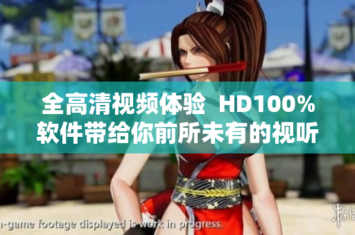 全高清視頻體驗(yàn)  HD100%軟件帶給你前所未有的視聽盛宴