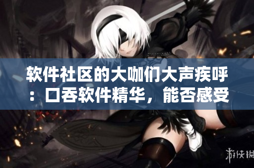 軟件社區(qū)的大咖們大聲疾呼：口吞軟件精華，能否感受到編程的懷抱？