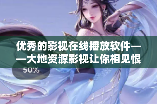 優(yōu)秀的影視在線播放軟件——大地資源影視讓你相見(jiàn)恨晚！