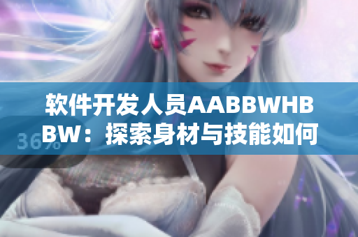 軟件開發(fā)人員AABBWHBBW：探索身材與技能如何影響工作效率
