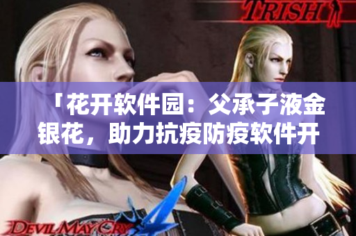 「花開軟件園：父承子液金銀花，助力抗疫防疫軟件開發(fā)」