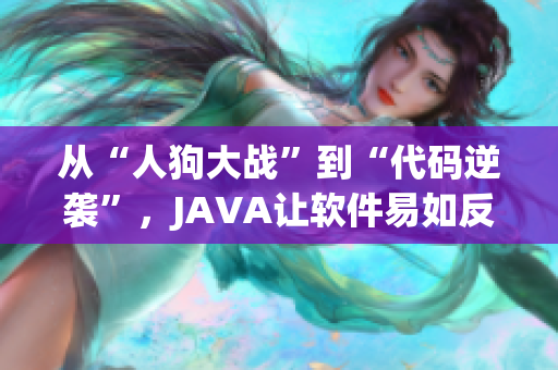 從“人狗大戰(zhàn)”到“代碼逆襲”，JAVA讓軟件易如反掌!