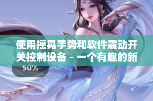 使用搖晃手勢和軟件震動開關(guān)控制設(shè)備 - 一個有趣的新應(yīng)用！
