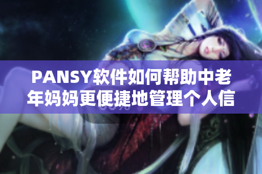 PANSY軟件如何幫助中老年媽媽更便捷地管理個人信息？