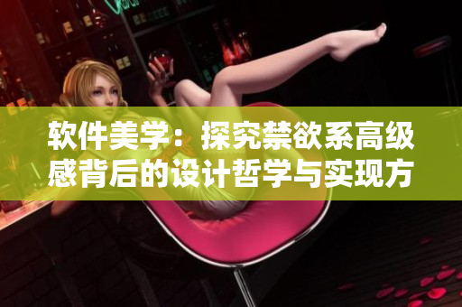 軟件美學：探究禁欲系高級感背后的設計哲學與實現(xiàn)方式