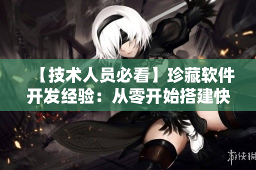 【技術人員必看】珍藏軟件開發(fā)經(jīng)驗：從零開始搭建快速高效的開發(fā)環(huán)境