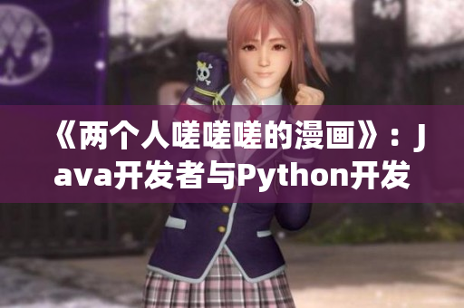 《兩個(gè)人嗟嗟嗟的漫畫》：Java開發(fā)者與Python開發(fā)者的故事