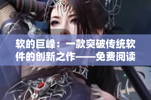 軟的巨峰：一款突破傳統(tǒng)軟件的創(chuàng)新之作——免費(fèi)閱讀所有內(nèi)容