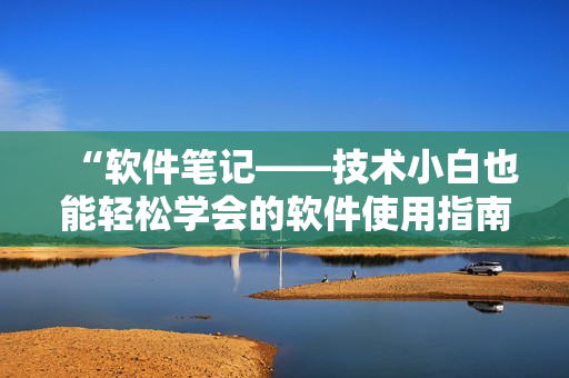“軟件筆記——技術(shù)小白也能輕松學會的軟件使用指南”