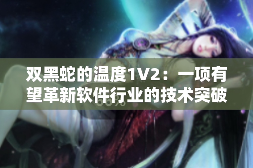 雙黑蛇的溫度1V2：一項有望革新軟件行業(yè)的技術(shù)突破