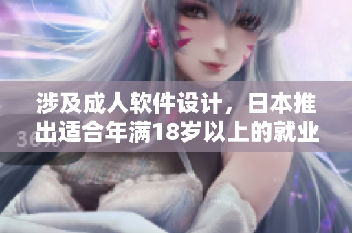 涉及成人軟件設(shè)計(jì)，日本推出適合年滿(mǎn)18歲以上的就業(yè)崗位