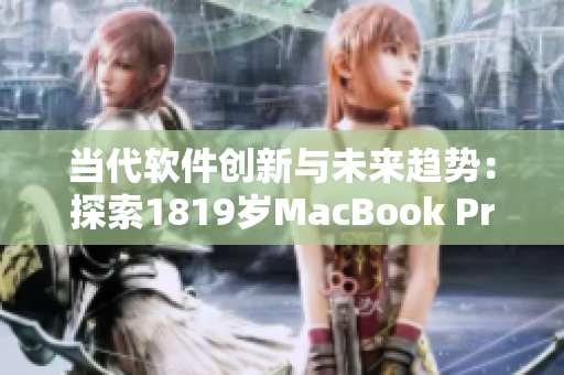 當(dāng)代軟件創(chuàng)新與未來趨勢(shì)：探索1819歲MacBook Pro外觀設(shè)計(jì)