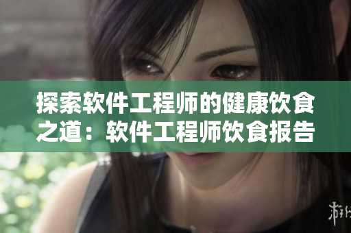 探索軟件工程師的健康飲食之道：軟件工程師飲食報(bào)告