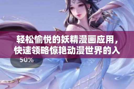 輕松愉悅的妖精漫畫應(yīng)用，快速領(lǐng)略驚艷動(dòng)漫世界的入口。