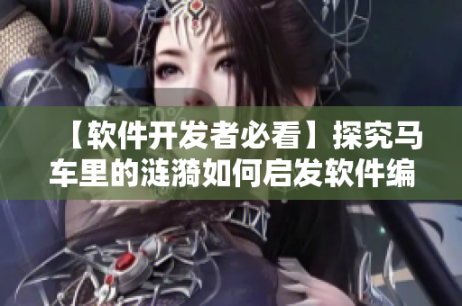 【軟件開發(fā)者必看】探究馬車?yán)锏臐i漪如何啟發(fā)軟件編寫！