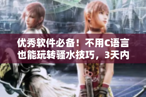 優(yōu)秀軟件必備！不用C語言也能玩轉騷水技巧，3天內(nèi)助你成為頂尖碼農(nóng)